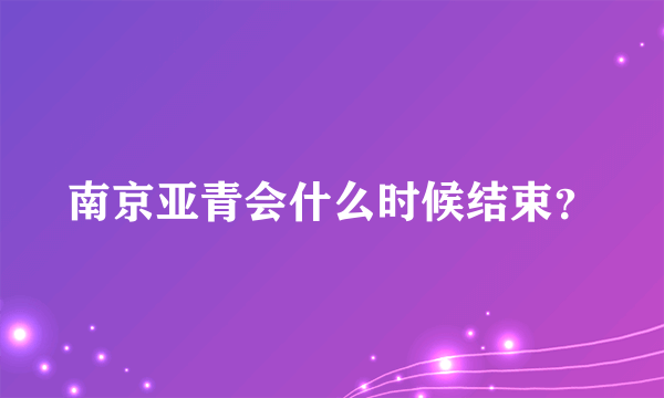 南京亚青会什么时候结束？