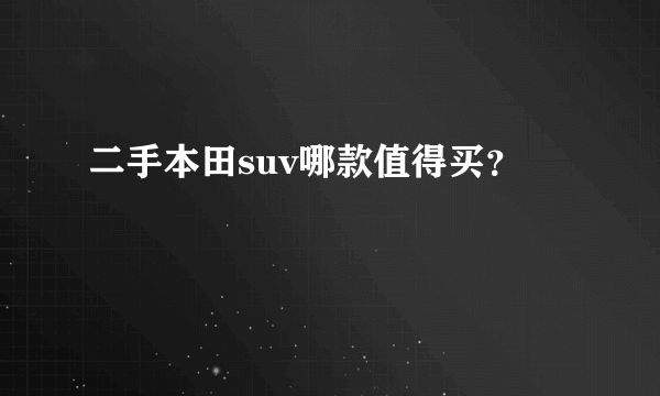 二手本田suv哪款值得买？