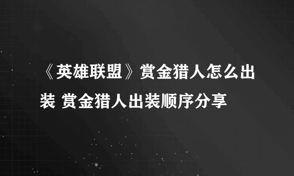 《英雄联盟》赏金猎人怎么出装 赏金猎人出装顺序分享