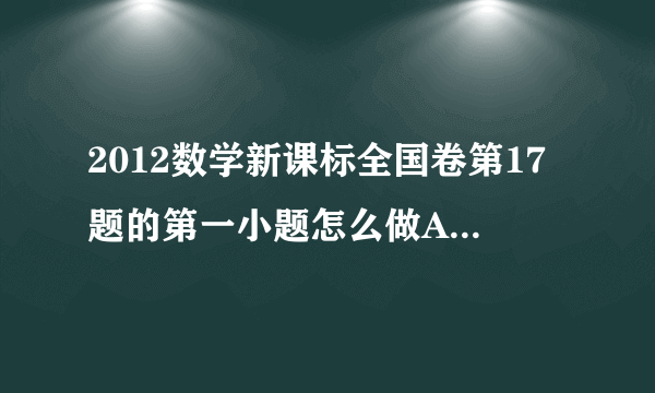 2012数学新课标全国卷第17题的第一小题怎么做A,B,C 是三角形的三个内角，其对边为a,b,c已知acosC v3asinC-b-c=0 求A. (注：v表示根号）