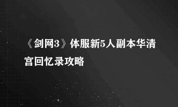 《剑网3》体服新5人副本华清宫回忆录攻略