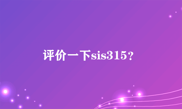 评价一下sis315？