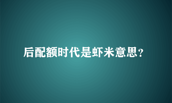 后配额时代是虾米意思？