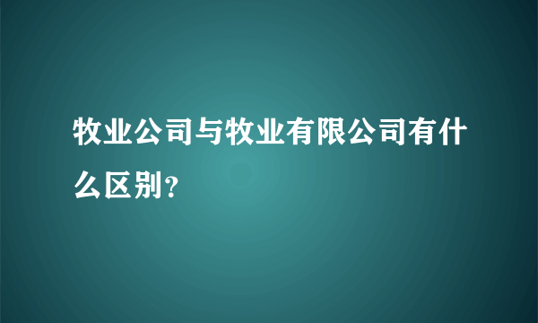 牧业公司与牧业有限公司有什么区别？