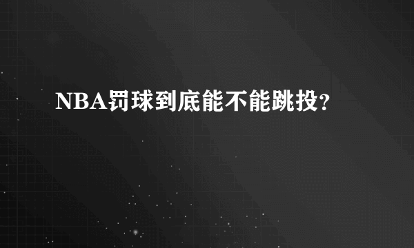 NBA罚球到底能不能跳投？