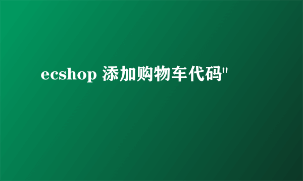 ecshop 添加购物车代码