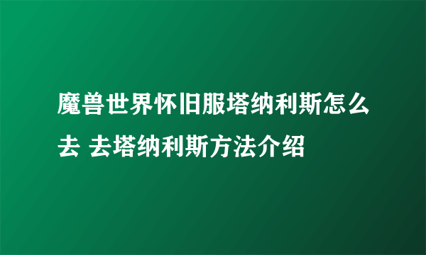 魔兽世界怀旧服塔纳利斯怎么去 去塔纳利斯方法介绍