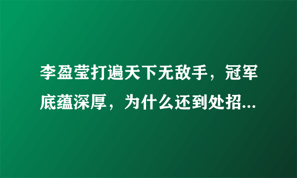 李盈莹打遍天下无敌手，冠军底蕴深厚，为什么还到处招兵买马呢？