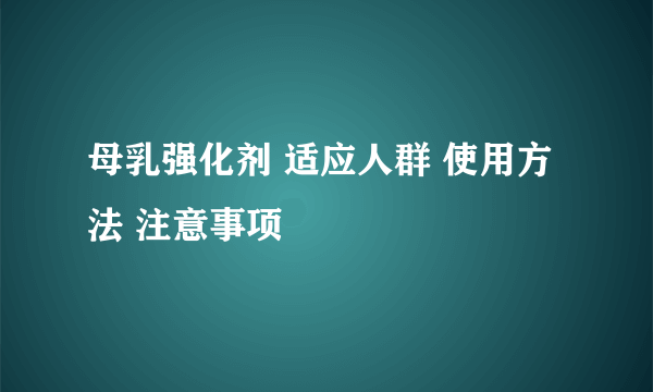 母乳强化剂 适应人群 使用方法 注意事项