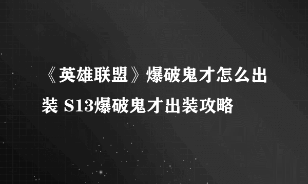 《英雄联盟》爆破鬼才怎么出装 S13爆破鬼才出装攻略