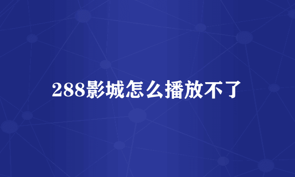 288影城怎么播放不了