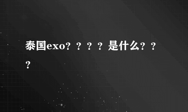 泰国exo？？？？是什么？？？