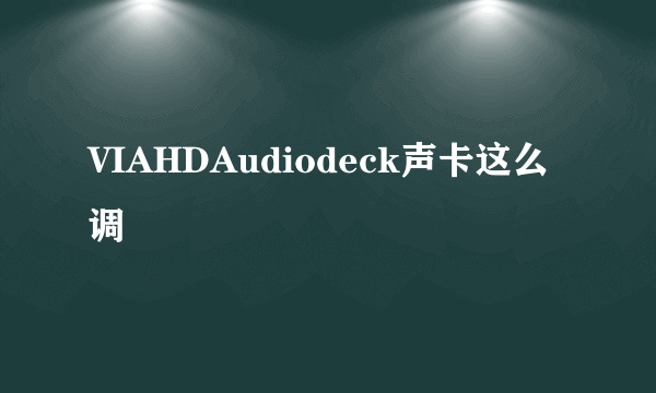 VIAHDAudiodeck声卡这么调