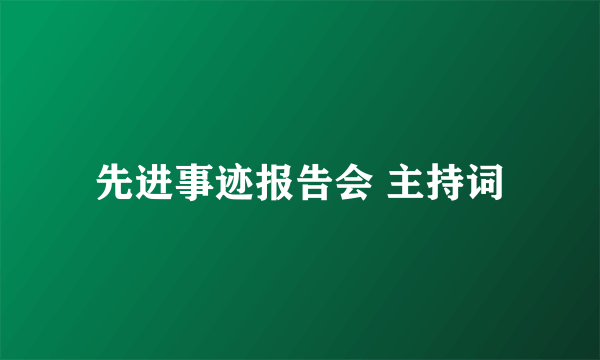 先进事迹报告会 主持词