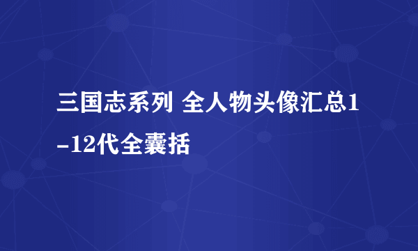 三国志系列 全人物头像汇总1-12代全囊括