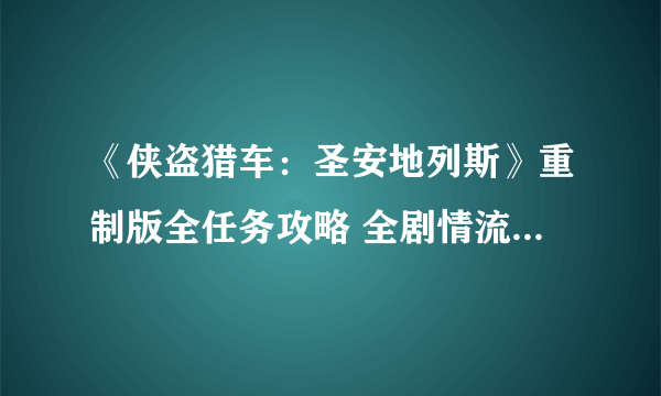 《侠盗猎车：圣安地列斯》重制版全任务攻略 全剧情流程全支线任务攻略