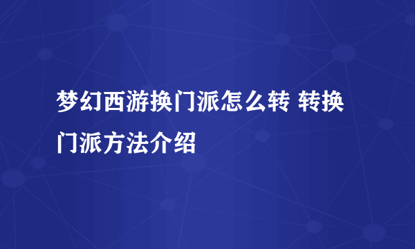 梦幻西游换门派怎么转 转换门派方法介绍