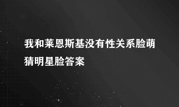 我和莱恩斯基没有性关系脸萌猜明星脸答案