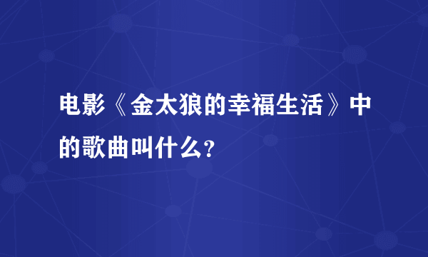 电影《金太狼的幸福生活》中的歌曲叫什么？