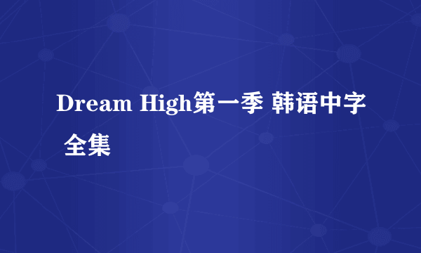 Dream High第一季 韩语中字 全集