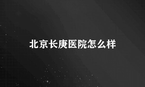 北京长庚医院怎么样