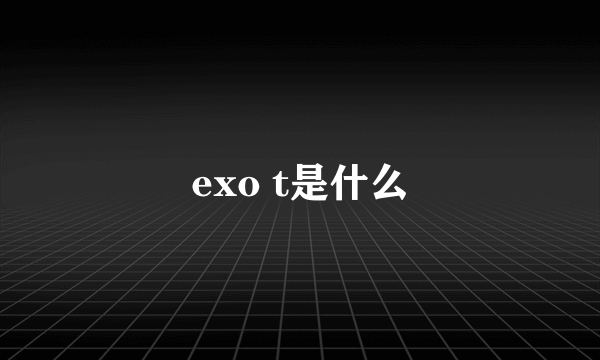 exo t是什么