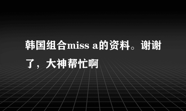 韩国组合miss a的资料。谢谢了，大神帮忙啊