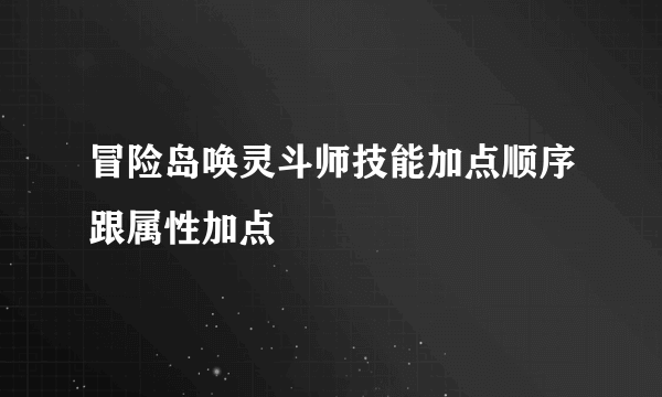 冒险岛唤灵斗师技能加点顺序跟属性加点