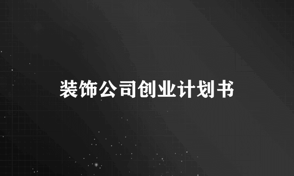 装饰公司创业计划书