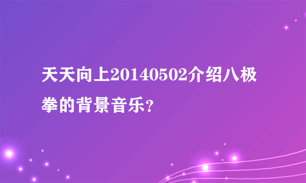 天天向上20140502介绍八极拳的背景音乐？