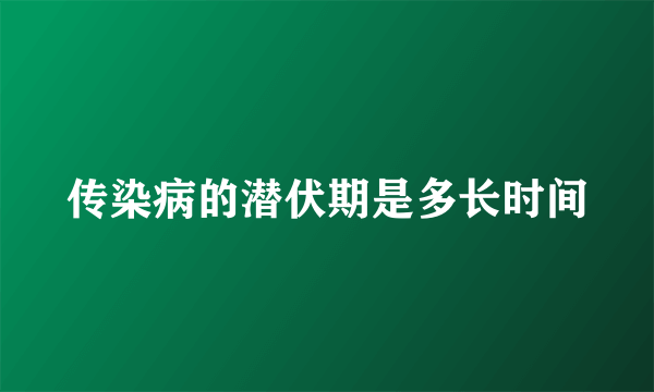 传染病的潜伏期是多长时间