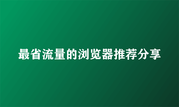 最省流量的浏览器推荐分享