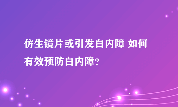 仿生镜片或引发白内障 如何有效预防白内障？