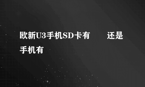 欧新U3手机SD卡有問題还是手机有問題