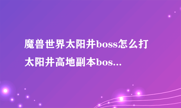 魔兽世界太阳井boss怎么打 太阳井高地副本boss通关攻略