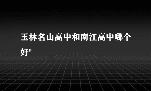 玉林名山高中和南江高中哪个好