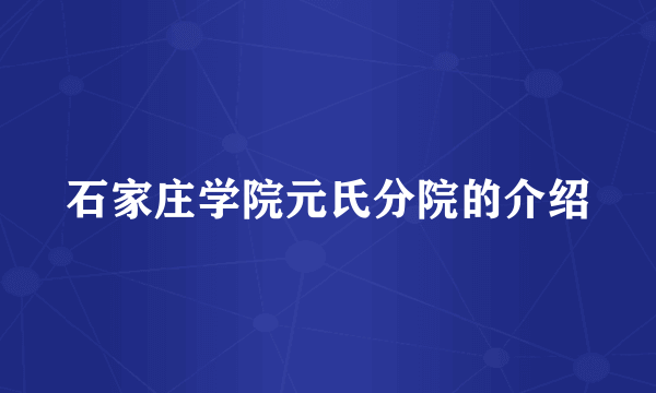 石家庄学院元氏分院的介绍