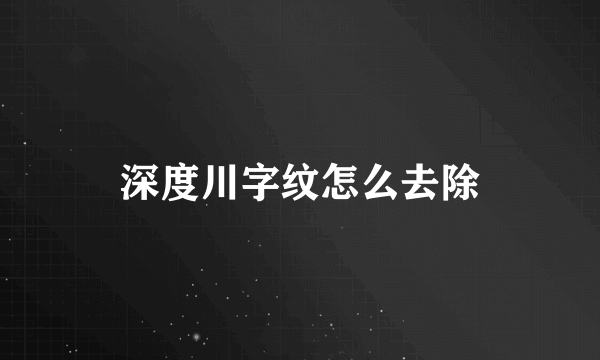 深度川字纹怎么去除