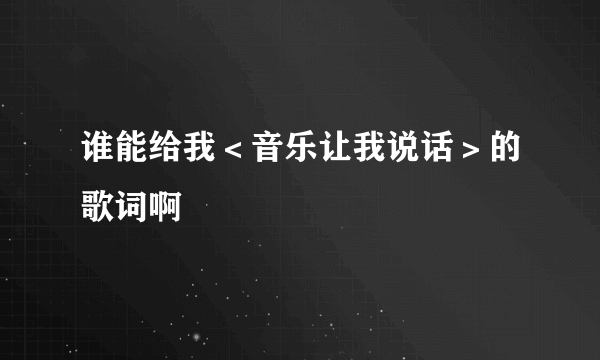 谁能给我＜音乐让我说话＞的歌词啊