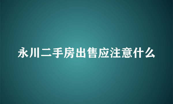 永川二手房出售应注意什么