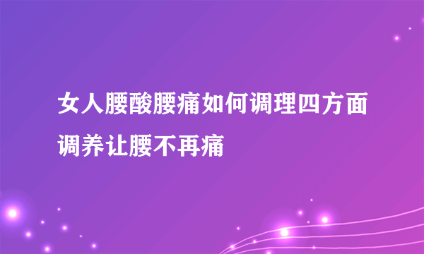 女人腰酸腰痛如何调理四方面调养让腰不再痛