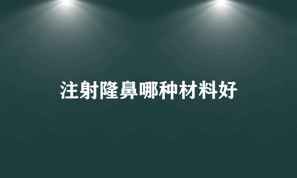 注射隆鼻哪种材料好