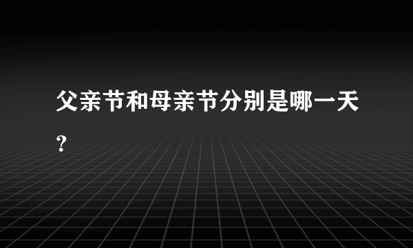 父亲节和母亲节分别是哪一天？