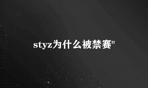 styz为什么被禁赛