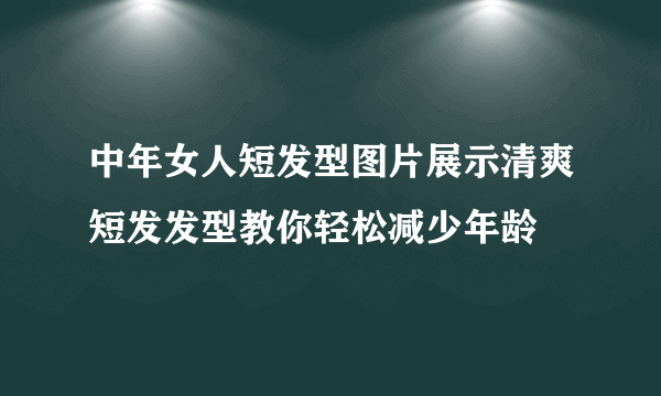 中年女人短发型图片展示清爽短发发型教你轻松减少年龄