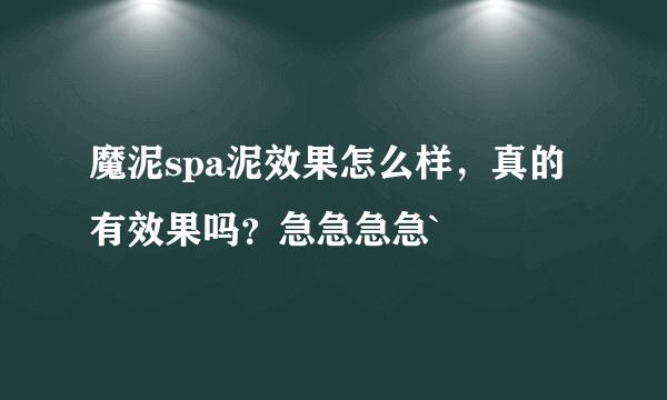 魔泥spa泥效果怎么样，真的有效果吗？急急急急`