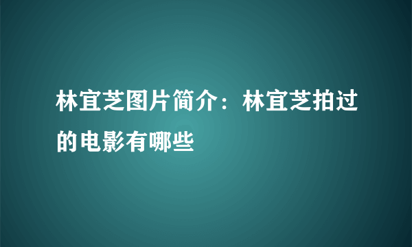 林宜芝图片简介：林宜芝拍过的电影有哪些