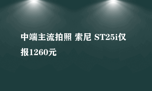 中端主流拍照 索尼 ST25i仅报1260元