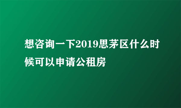 想咨询一下2019思茅区什么时候可以申请公租房