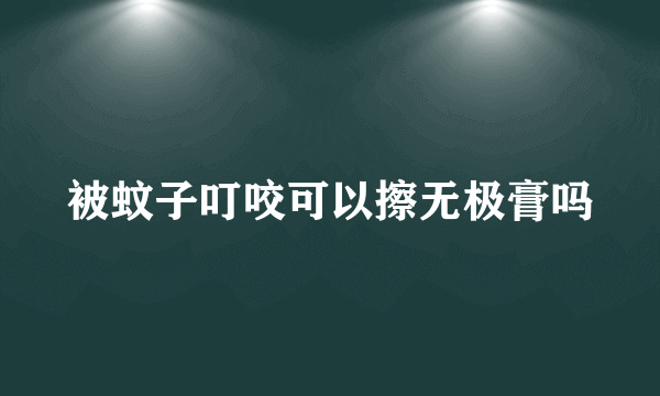 被蚊子叮咬可以擦无极膏吗